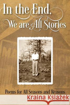 In the End, We are All Stories: Poems for Seasons and Reasons Larry Troxel 9781478794738 Outskirts Press - książka