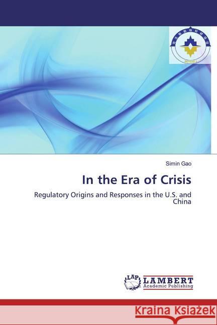 In the Era of Crisis : Regulatory Origins and Responses in the U.S. and China Gao, Simin 9783659879050 LAP Lambert Academic Publishing - książka