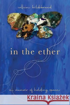 In the Ether: A Memoir of Holding Space Colleen Hildebrand 9798986557106 Le Bovier Publishing, LLC - książka