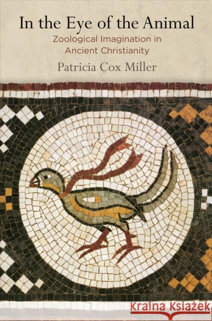 In the Eye of the Animal: Zoological Imagination in Ancient Christianity Patricia Cox Miller 9780812250350 University of Pennsylvania Press - książka