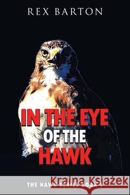 In The Eye Of The Hawk: The Hawk Series Book 1 Rex Barton 9781957220406 Hawk Tales Publishing, LLC - książka