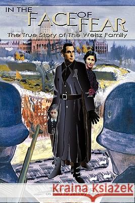 In the Face of Fear: The True Story of The Weisz Family Weisz, Thomas 9781438940755 Authorhouse - książka