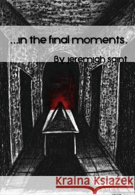 In the final moments... Saint, Jeremiah 9781312010581 Lulu.com - książka