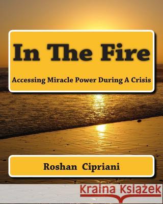 In The Fire: Accessing Miracle Power During A Crisis Cipriani, Roshan 9781508600701 Createspace - książka