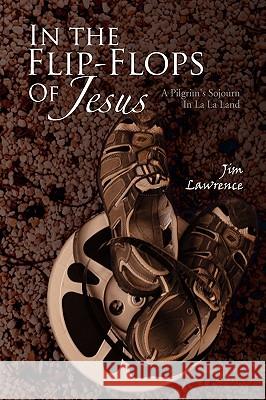 In the Flip- Flops of Jesus Jim Lawrence 9781441554659 Xlibris Corporation - książka