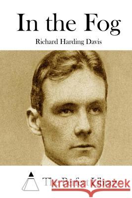 In the Fog Richard Harding Davis The Perfect Library 9781511719568 Createspace - książka