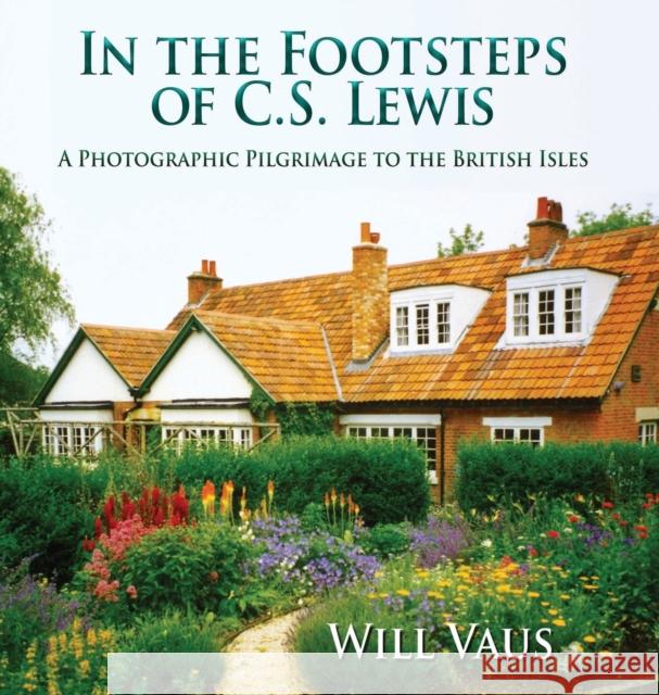 In the Footsteps of C. S. Lewis: A Photographic Pilgrimage to the British Isles Will Vaus, Will Vaus 9781935688372 Winged Lion Press, LLC - książka