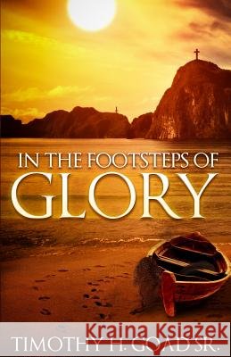 In The Footsteps Of Glory Goad Sr, Timothy H. 9780615810041 Timothy H Goad Sr - książka