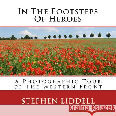 In The Footsteps Of Heroes: A Photographic Tour Of The Western Front Liddell, Stephen 9781502910592 Createspace - książka