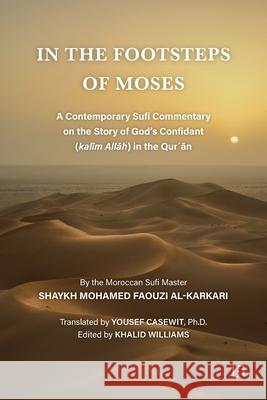 In the Footsteps of Moses: A Contemporary Sufi Commentary on the Story of God's Confidant (kalīm Allāh) in the Qurʾān Mohamed Faouzi Al Karkari, Khalid Williams, Yousef Casewit 9782930978512 Les 7 Lectures - książka