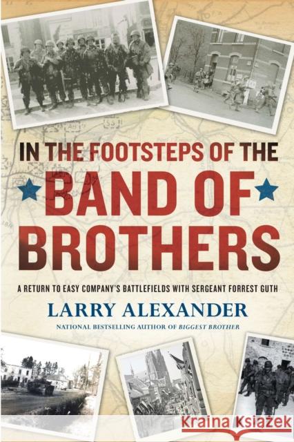 In the Footsteps of the Band of Brothers: A Return to Easy Company's Battlefields with Sergeant Forrest Guth Larry Alexander 9780451233158 New American Library - książka