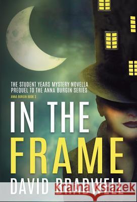 In The Frame: Series Prequel Mystery Novella - Anna Burgin Book 0 Bradwell, David 9781999339401 David Bradwell - książka