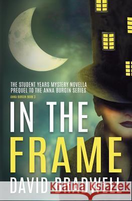 In The Frame: Series Prequel Mystery Novella - Anna Burgin Book 0 Bradwell, David 9781999709976 David Bradwell - książka