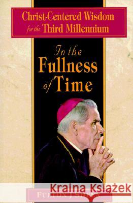 In the Fullness of Time: Christ-Centered Wisdom for the Third Millennium Fulton J. Sheen Patricia A. Kossmann 9780764805097 Liguori Publications - książka