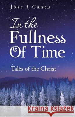 In the Fullness of Time: Tales of the Christ Jose F. Cantu 9781664242401 WestBow Press - książka