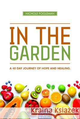 In the Garden: A 40-Day Journey of Hope and Healing Nichole Fogleman 9781637461747 Kharis Publishing - książka