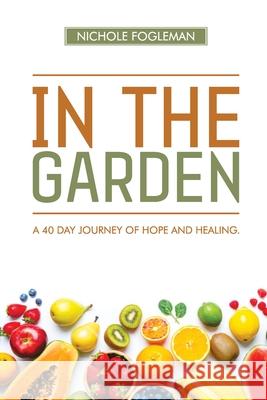 In the Garden: A 40-Day Journey of Hope and Healing Nichole Fogleman 9781637463918 Kharis Publishing - książka