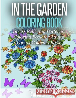 In the Garden Coloring Book Stress Relieving Patterns: Coloring Book for Adults (Lovink Coloring Books) Ava Taylor Lovink Colorin 9781516829682 Createspace - książka