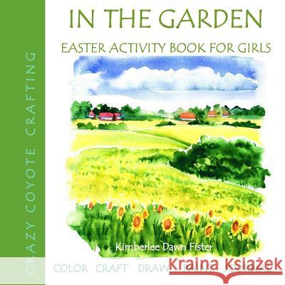 In the Garden: Easter Activity Book for Girls Kimberlee Fister                         Crazy Coyote Crafting 9781986189064 Createspace Independent Publishing Platform - książka