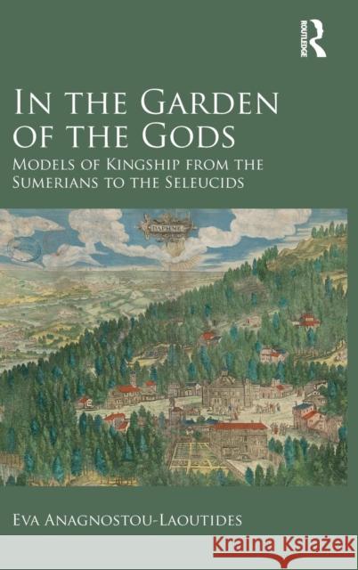 In the Garden of the Gods: Models of Kingship from the Sumerians to the Seleucids Eva Anagnostou-Laoutides Evangelia Anagnostou-Laoutides 9781472428684 Routledge - książka