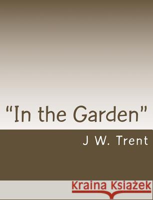In the Garden: The prayers of Jesus and the meaning of a garden setting Trent, J. W. 9781530449170 Createspace Independent Publishing Platform - książka