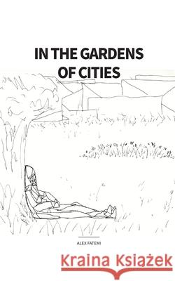 In the Gardens of Cities Alex Fatemi 9781715367206 Blurb - książka