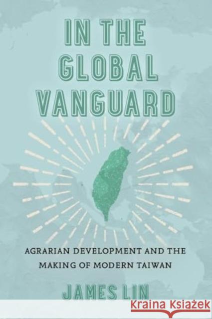 In the Global Vanguard: Agrarian Development and the Making of Modern Taiwan Prof. James Lin 9780520398665 University of California Press - książka