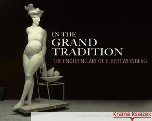 In the Grand Tradition: The Enduring Art of Elbert Weinberg Hartford History Center                  Nancy Finlay 9780819578099 Wesleyan - książka