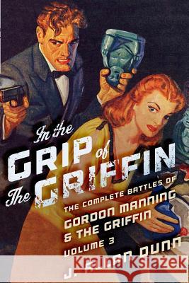 In the Grip of the Griffin: The Complete Battles of Gordon Manning & The Griffin, Volume 3 Dunn, J. Allan 9781618271570 Altus Press - książka