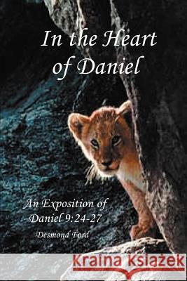 In the Heart of Daniel: An Exposition of Daniel 9:24-27 Desmond Ford 9780595431434 iUniverse - książka