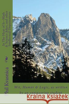 In The Heat of It--Math & Science Jokes, and other Intellectual Dispensations Kvasnica, Phil 9781477535264 Createspace Independent Publishing Platform - książka