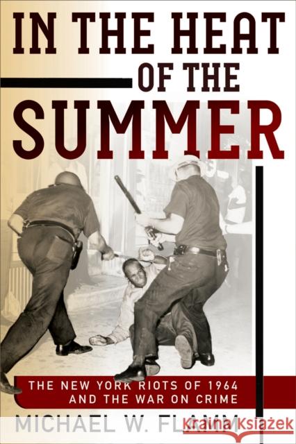 In the Heat of the Summer: The New York Riots of 1964 and the War on Crime  9780812224351 University of Pennsylvania Press - książka