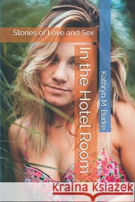 In the Hotel Room: Stories of Love and Sex Kathryn M. Burke 9781711051741 Independently Published - książka