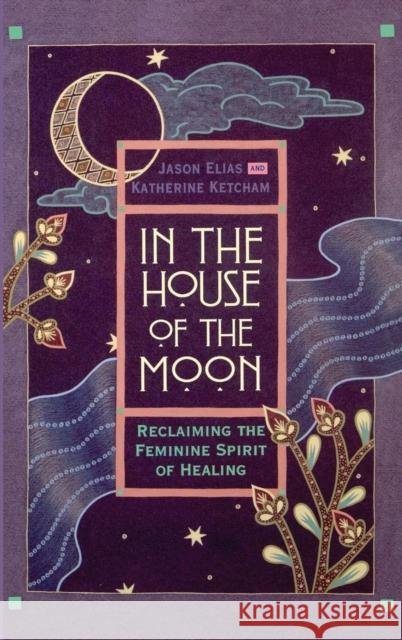 In the House of the Moon: Reclaiming the Feminine Spirit Healing Jason Elias Katherine Ketcham 9780446518161 Warner Books - książka