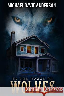 In the House of Wolves Michael David Anderson 9781981718863 Createspace Independent Publishing Platform - książka