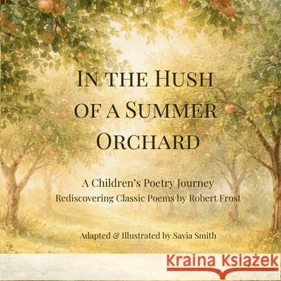 In the Hush of a Summer Orchard Savia Smith Robert Frost 9781971526072 Sandpiper Cove Press - książka