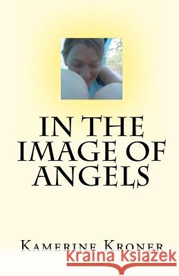 In the Image of Angels Kamerine Kroner 9781449959555 Createspace - książka