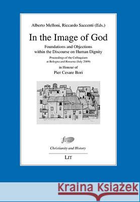 In the Image of God : Foundations and Objections within the Discourse on Human Dignity. Proceedings of the Colloquium Bologna and Rossena (July 2009) - in Honour of Pier Cesare Bori on his 70th Birthd Alberto Melloni Riccardo Saccenti  9783643104564 Lit Verlag - książka
