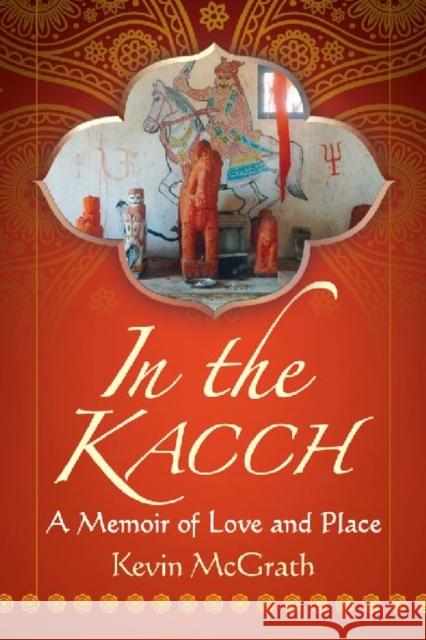 In the Kacch: A Memoir of Love and Place Kevin McGrath 9780786496532 McFarland & Company - książka