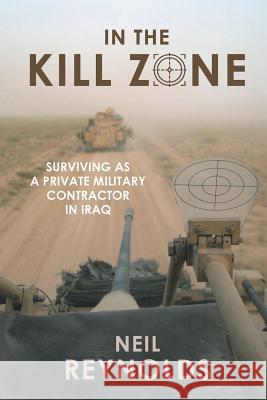 In the Kill Zone: Surviving as a Private Military Contractor in Iraq Neil Reynolds   9781868428564 Jonathan Ball Publishers SA - książka