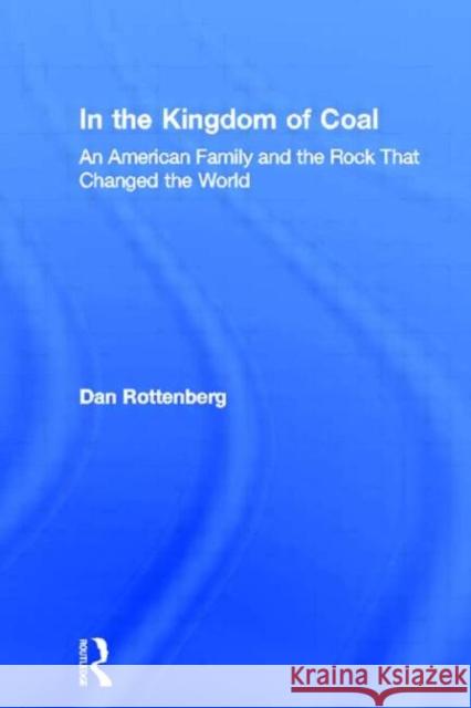 In the Kingdom of Coal: An American Family and the Rock That Changed the World Rottenberg, Dan 9780415935227 Routledge - książka