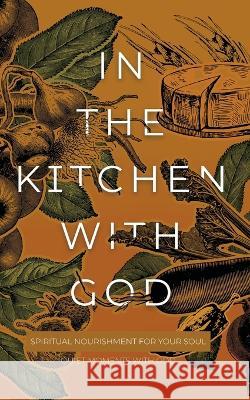 In the Kitchen with God: Spiritual Nourishment for Your Soul Honor Books 9781970103908 Honor Books - książka