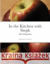 In the Kitchen with Steph: My Cooking Journey Stephanie Morse, Stephanie Colorado 9781300093503 Lulu.com