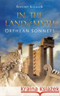 In the Land of Myth: Orphean Sonnets Bernard Kuckuck 9780228849803 Tellwell Talent - książka