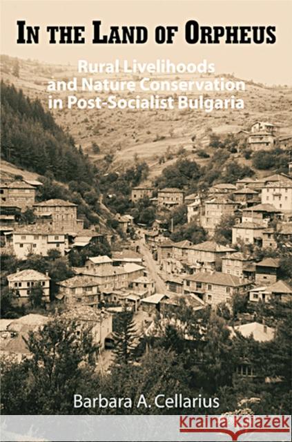In the Land of Orpheus: Rural Livelihoods and Nature Conservation in Postsocialist Bulgaria Cellarius, Barbara A. 9780299201500 University of Wisconsin Press - książka