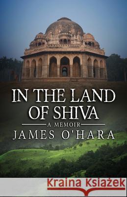 In The Land Of Shiva: A Memoir O'Hara, James 9780991241606 Leandros Publishing - książka