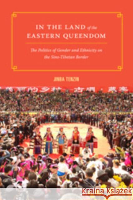In the Land of the Eastern Queendom: The Politics of Gender and Ethnicity on the Sino-Tibetan Border Tenzin Jinba 9780295993072 University of Washington Press - książka
