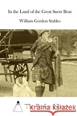 In the Land of the Great Snow Bear William Gordon Stables The Perfect Library 9781512177596 Createspace - książka