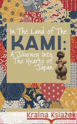 In The Land of the Kami: A Journey Into The Hearts of Japan Hoffman, Michael 9781621377658 Virtualbookworm.com Publishing - książka