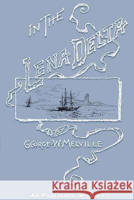 In the Lena Delta: A Narrative of the Search for Lieut.-commander Delong and His Companions Followed by an Account of the Greely Relief E George Melville, Melville Philips 9781582183787 Digital Scanning,US - książka